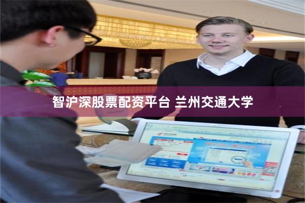 智沪深股票配资平台 兰州交通大学