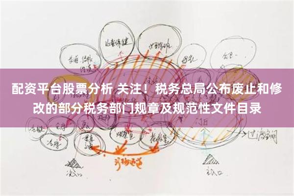 配资平台股票分析 关注！税务总局公布废止和修改的部分税务部门规章及规范性文件目录