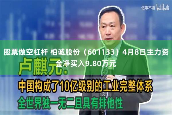 股票做空杠杆 柏诚股份（601133）4月8日主力资金净买入9.80万元