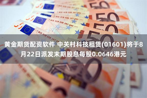 黄金期货配资软件 中关村科技租赁(01601)将于8月22日派发末期股息每股0.0646港元