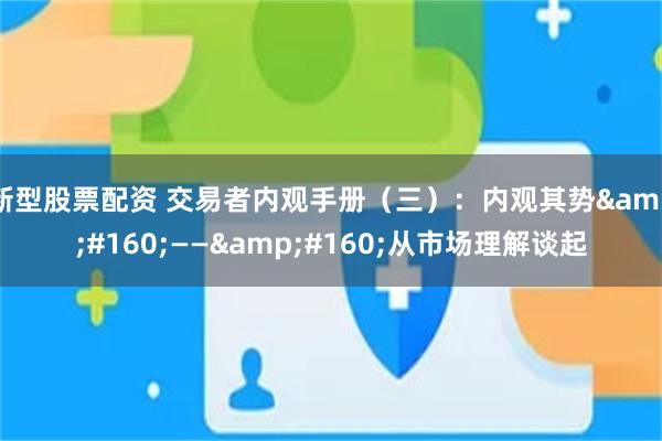 新型股票配资 交易者内观手册（三）：内观其势&#160;——&#160;从市场理解谈起