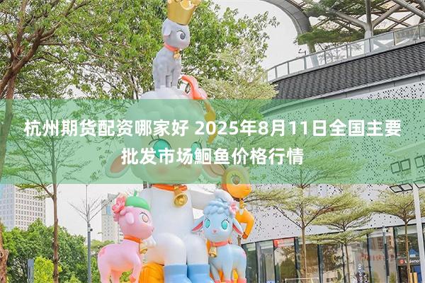 杭州期货配资哪家好 2025年8月11日全国主要批发市场鮰鱼价格行情