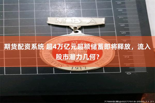 期货配资系统 超4万亿元超额储蓄即将释放，流入股市潜力几何？